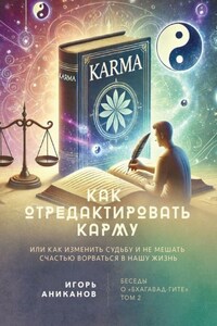 Как отредактировать карму, или Как изменить судьбу и не мешать счастью ворваться в нашу жизнь. Беседы о «Бхагавад-гите». Том 2