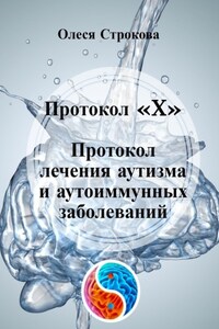 Протокол «X». Протокол лечения аутизма и аутоиммунных заболеваний