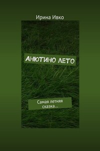 Анютино лето. Самая летняя сказка…