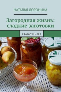 Загородная жизнь: сладкие заготовки. С сахаром и без