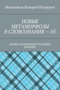 НОВЫЕ МЕТАМОРФОЗЫ В СЛОВОЗНАНИЯ – 05. (НОВЫЕ ВОЗМОЖНОСТИ НОВЫХ ЗНАНИЙ)