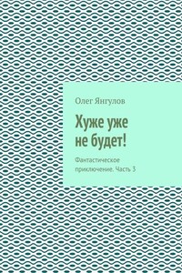 Хуже уже не будет! Фантастическое приключение. Часть 3