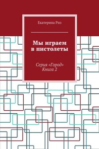 Мы играем в пистолеты. Серия «Город». Книга 2