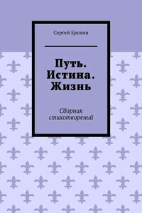 Путь. Истина. Жизнь. Сборник стихотворений