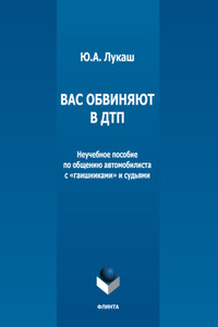 Вас обвиняют в ДТП. Неучебное пособие по общению автомобилиста с «гаишниками» и судьями