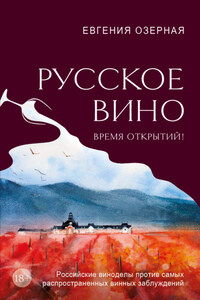 Русское вино. Время открытий! Российские виноделы против самых распространенных винных заблуждений