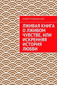 Лживая книга о лживом чувстве, или Искренняя история любви