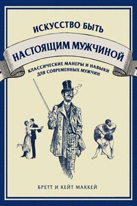 Искусство быть настоящим мужчиной. Классические навыки и манеры для современных мужчин