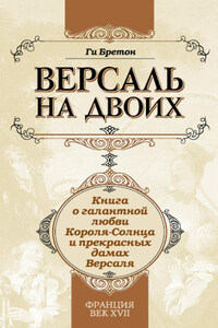 Версаль на двоих. Книга о галантной любви Короля-Солнца и прекрасных дамах Версаля