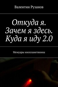 Откуда я. Зачем я здесь. Куда я иду 2.0. Мемуары инопланетянина