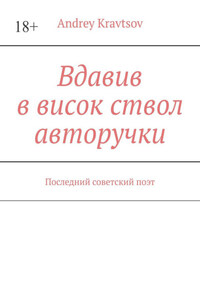 Вдавив в висок ствол авторучки. Последний советский поэт