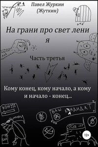 На грани просветления. Книга третья. Кому конец, кому начало, а кому и начало – конец…