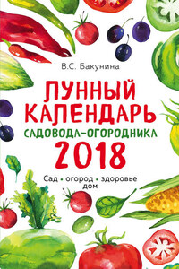 Лунный календарь садовода-огородника 2018. Сад, огород, здоровье, дом