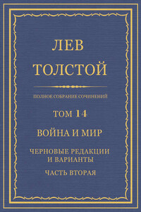 Полное собрание сочинений. Том 14. Война и мир. Черновые редакции и варианты. Часть вторая