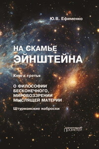 На скамье Эйнштейна. Книга 3. О философии бесконечного, мировоззрении мыслящей материи. Штурманские наброски