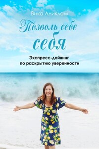 Позволь себе себя. Экспресс-дайвинг по раскрытию уверенности