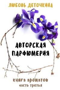 Авторская парфюмерия. Книга ароматов. Часть третья