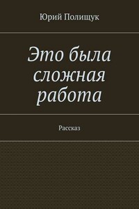 Это была сложная работа. Рассказ