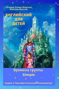 Английский для детей. Времена группы Simple. Серия © Лингвистический Реаниматор