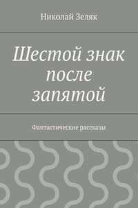 Шестой знак после запятой. Фантастические рассказы