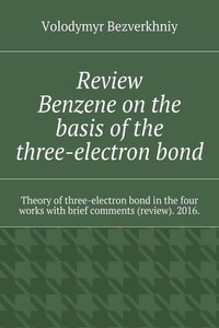 Review. Benzene on the basis of the three-electron bond. Theory of three-electron bond in the four works with brief comments (review). 2016.