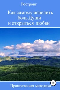 Как самому исцелить боль Души и открыться любви. Практическая методика