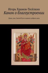 Канон о благоустроении. Души, ума, Святой Руси и всякого доброго дела