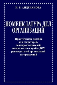 Номенклатура дел организации. Практическое пособие для секретарей, делопроизводителей, специалистов службы ДОУ, руководителей организаций и учреждений