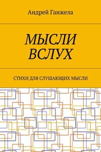 Мысли вслух. Стихи для слушающих мысли