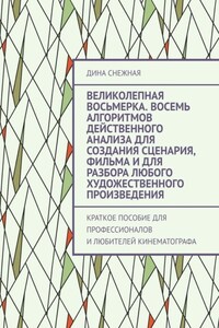 Великолепная восьмерка. Восемь алгоритмов действенного анализа для создания сценария, фильма и для разбора любого художественного произведения. Краткое пособие для профессионалов и любителей кинематографа