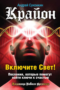 Крайон. Включите Свет! Послания, которые помогут найти ключи к счастью