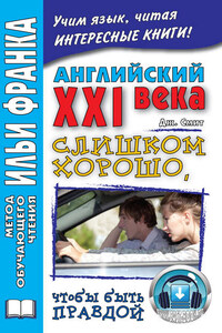 Английский XXI века. Дж. Смит. Слишком хорошо, чтобы быть правдой / John W. Smith. Too Good To Be True