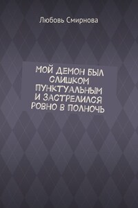 Мой демон был слишком пунктуальным и застрелился ровно в полночь