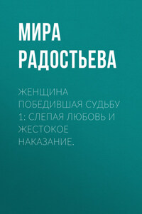 Женщина победившая Судьбу 1: Слепая любовь и жестокое наказание.