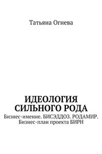 Идеология сильного рода. Бизнес-имение. БИСЭДДОЗ. РОДАМИР. Бизнес-план проекта БИРН