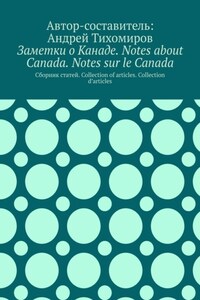 Заметки о Канаде. Notes about Canada. Notes sur le Canada. Сборник статей. Collection of articles. Collection d’articles