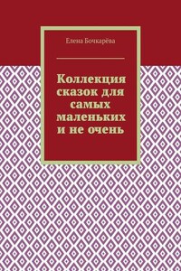 Коллекция сказок для самых маленьких и не очень