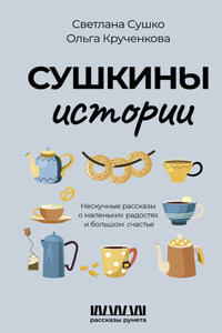 Сушкины истории. Нескучные рассказы о маленьких радостях и большом счастье