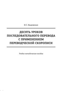 Десять уроков последовательного перевода с применением переводческой скорописи