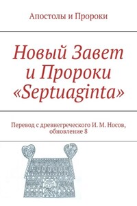 Новый Завет и Пророки «Septuaginta». Перевод с древнегреческого И.М. Носов, обновление 2