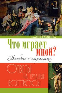 Что играет мной? Беседы о страстях и борьбе с ними в современном мире