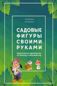 Садовые фигуры своими руками. Практическое руководство по бизнесу и производству