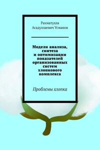 Модели анализа, синтеза и оптимизации показателей организованных систем хлопкового комплекса. Проблемы хлопка