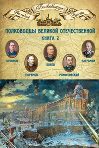 Полководцы Великой Отечественной. Книга 2. Алексей Антонов, Константин Рокоссовский, Михаил Ефремов, Иван Баграмян, Иван Конев