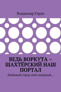 Ведь Воркута – шахтёрский наш портал. Любимый город мой северный…