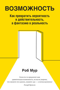 Возможность. Как превратить вероятность в действительность, а фантазию в реальность