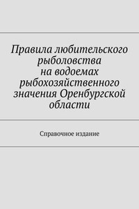 Правила любительского рыболовства на водоемах рыбохозяйственного значения Оренбургской области. Справочное издание