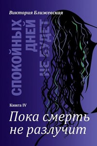 Спокойных дней не будет. Книга IV. Пока смерть не разлучит