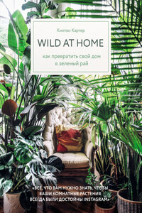 Wild at home. Как превратить свой дом в зеленый рай