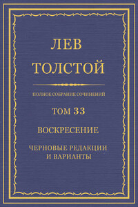 Полное собрание сочинений. Том 33. Воскресение. Черновые редакции и варианты